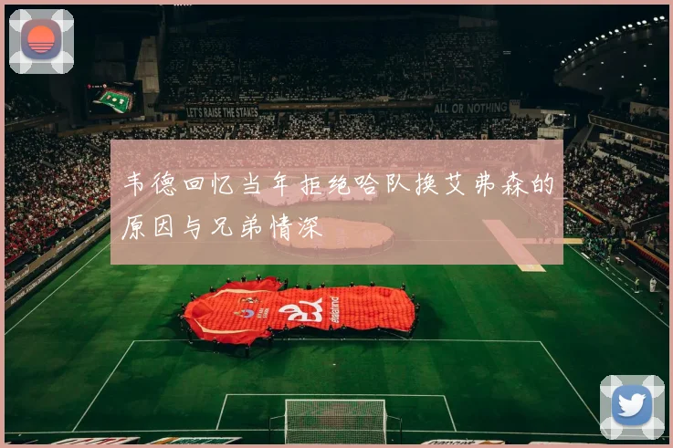 韦德回忆当年拒绝哈队换艾弗森的原因与兄弟情深